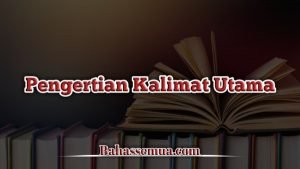 √ 5 Contoh Kalimat Utama dan Penjelas [Lengkap]